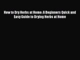 [Read Book] How to Dry Herbs at Home: A Beginners Quick and Easy Guide to Drying Herbs at Home