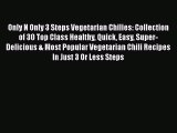 [Read Book] Only N Only 3 Steps Vegetarian Chilies: Collection of 30 Top Class Healthy Quick