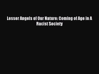 Read Lesser Angels of Our Nature: Coming of Age in A Racist Society Ebook Online