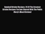[Read Book] Smoked Brisket Recipes: 26 Of The Greatest Brisket Recipes I've Ever Shared With