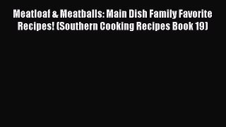 [Read Book] Meatloaf & Meatballs: Main Dish Family Favorite Recipes! (Southern Cooking Recipes
