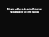 [Read Book] Chicken and Egg: A Memoir of Suburban Homesteading with 125 Recipes Free PDF