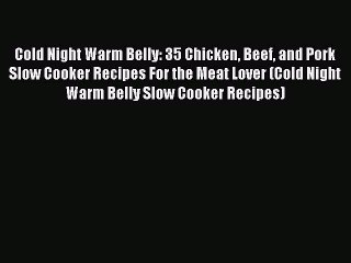 [Read Book] Cold Night Warm Belly: 35 Chicken Beef and Pork Slow Cooker Recipes For the Meat