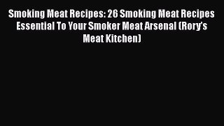 [Read Book] Smoking Meat Recipes: 26 Smoking Meat Recipes Essential To Your Smoker Meat Arsenal