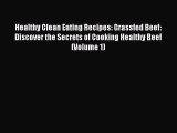 [Read Book] Healthy Clean Eating Recipes: Grassfed Beef: Discover the Secrets of Cooking Healthy