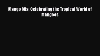 [Read Book] Mango Mia: Celebrating the Tropical World of Mangoes  Read Online