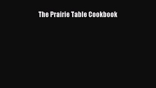 [Read Book] The Prairie Table Cookbook  EBook