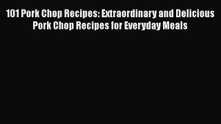 [Read Book] 101 Pork Chop Recipes: Extraordinary and Delicious Pork Chop Recipes for Everyday