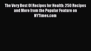 [Read Book] The Very Best Of Recipes for Health: 250 Recipes and More from the Popular Feature