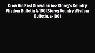 [Read Book] Grow the Best Strawberries: Storey's Country Wisdom Bulletin A-190 (Storey Country