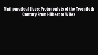 [PDF] Mathematical Lives: Protagonists of the Twentieth Century From Hilbert to Wiles [Read]