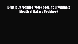 [Read Book] Delicious Meatloaf Cookbook: Your Ultimate Meatloaf Bakery Cookbook  EBook
