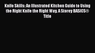 [Read Book] Knife Skills: An Illustrated Kitchen Guide to Using the Right Knife the Right Way.