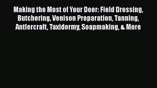 [Read Book] Making the Most of Your Deer: Field Dressing Butchering Venison Preparation Tanning
