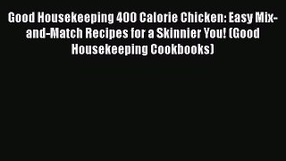 [Read Book] Good Housekeeping 400 Calorie Chicken: Easy Mix-and-Match Recipes for a Skinnier