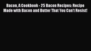 [Read Book] Bacon A Cookbook - 25 Bacon Recipes: Recipe Made with Bacon and Butter That You