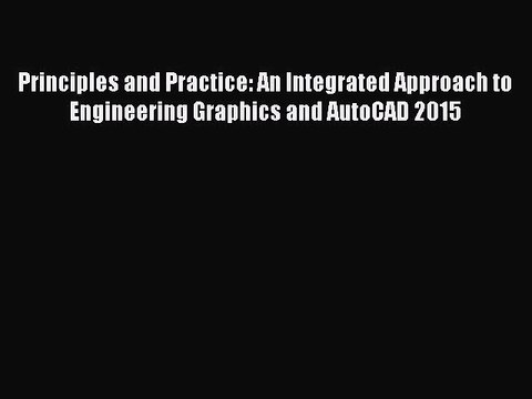 Read Principles and Practice: An Integrated Approach to Engineering Graphics and AutoCAD 2015
