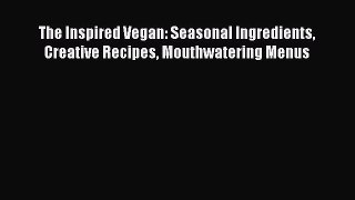 [Read Book] The Inspired Vegan: Seasonal Ingredients Creative Recipes Mouthwatering Menus