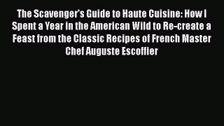 [Read Book] The Scavenger's Guide to Haute Cuisine: How I Spent a Year in the American Wild