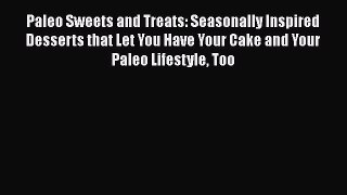 [Read Book] Paleo Sweets and Treats: Seasonally Inspired Desserts that Let You Have Your Cake