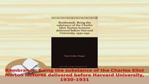 Download  Rembrandt Being the substance of the Charles Eliot Norton lectures delivered before Free Books