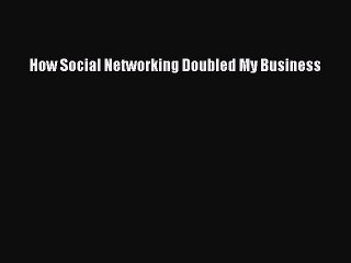 [Read PDF] How Social Networking Doubled My Business Download Online