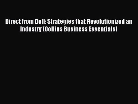 [Read PDF] Direct from Dell: Strategies that Revolutionized an Industry (Collins Business Essentials)