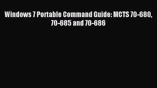 Read Windows 7 Portable Command Guide: MCTS 70-680 70-685 and 70-686 Ebook Free