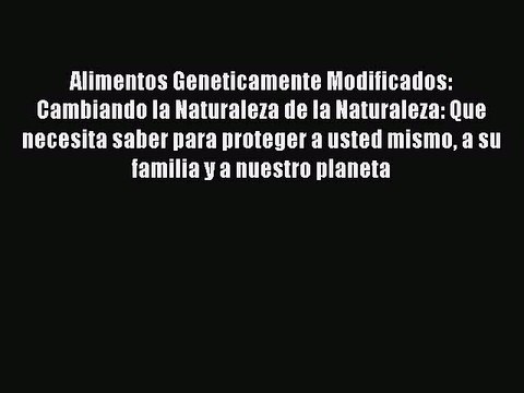 [PDF] Alimentos Geneticamente Modificados: Cambiando la Naturaleza de la Naturaleza: Que necesita