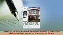 Download  Divorce in King County Superior Court A Practical Guide to Representing Yourself in Court  Read Online