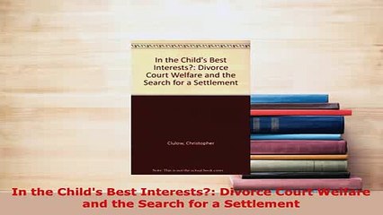 Download  In the Childs Best Interests Divorce Court Welfare and the Search for a Settlement Free Books