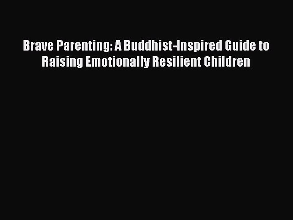 Download Brave Parenting: A Buddhist-Inspired Guide to Raising Emotionally Resilient Children