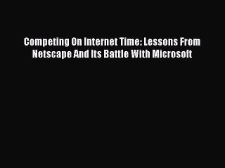 [Read PDF] Competing On Internet Time: Lessons From Netscape And Its Battle With Microsoft