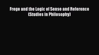 Read Frege and the Logic of Sense and Reference (Studies in Philosophy) Ebook Free