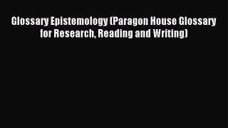 Read Glossary Epistemology (Paragon House Glossary for Research Reading and Writing) Ebook