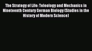 Read The Strategy of Life: Teleology and Mechanics in Nineteenth Century German Biology (Studies