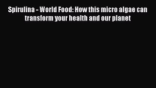 [PDF] Spirulina - World Food: How this micro algae can transform your health and our planet