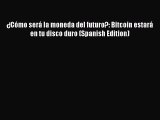 [Read PDF] ¿Cómo será la moneda del futuro?: Bitcoin estará en tu disco duro (Spanish Edition)