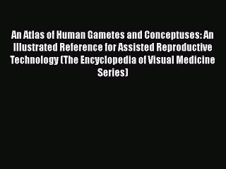 [PDF] An Atlas of Human Gametes and Conceptuses: An Illustrated Reference for Assisted Reproductive