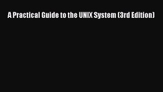 Read A Practical Guide to the UNIX System (3rd Edition) Ebook Free