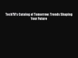 [Read PDF] TechTV's Catalog of Tomorrow: Trends Shaping Your Future Ebook Online