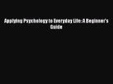 Download Applying Psychology to Everyday Life: A Beginner's Guide  Read Online