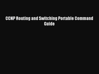 [Read PDF] CCNP Routing and Switching Portable Command Guide Ebook Online