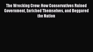 Read The Wrecking Crew: How Conservatives Ruined Government Enriched Themselves and Beggared