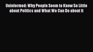 Read Uninformed: Why People Seem to Know So Little about Politics and What We Can Do about