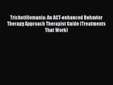 Download Trichotillomania: An ACT-enhanced Behavior Therapy Approach Therapist Guide (Treatments