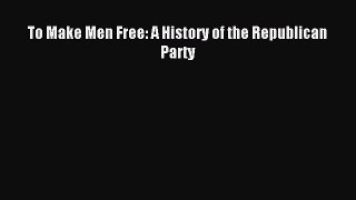 Read To Make Men Free: A History of the Republican Party Ebook Free