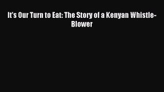 Read It's Our Turn to Eat: The Story of a Kenyan Whistle-Blower Ebook Free