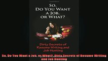 READ book  So Do You Want a Job or What  Dirty Secrets of Resume Writing and Job Hunting Free Online