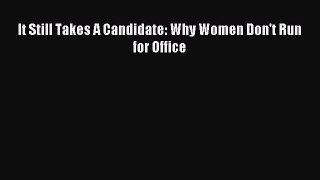 Read It Still Takes A Candidate: Why Women Don't Run for Office Ebook Free